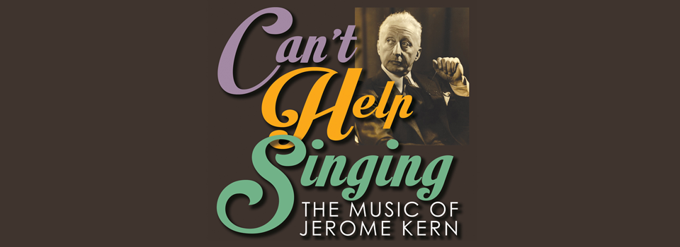 Can’t Help Singing: The Music of Jerome Kern